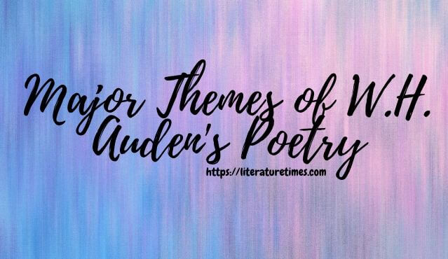 Major Themes Of W H Auden S Poetry Literature Times