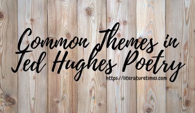 Common Themes In Ted Hughes Poetry - Literature Times