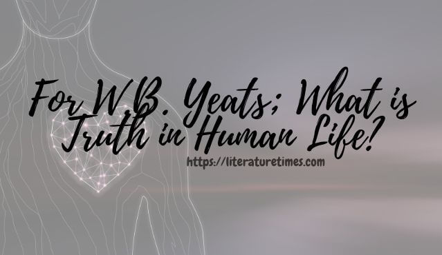 For-W.B.-Yeats-What-is-Truth-in-Human-Life_-1