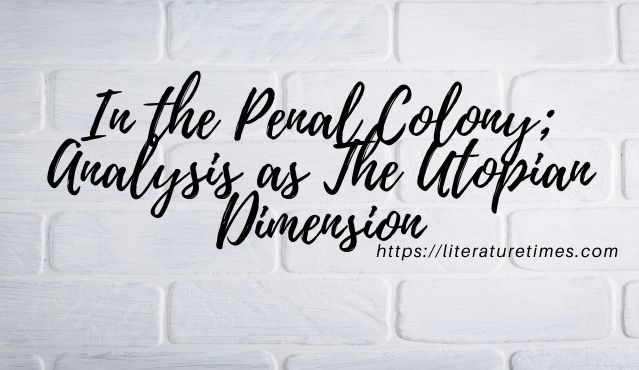 In the Penal Colony; Analysis as The Utopian Dimension