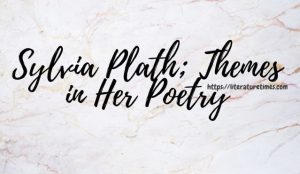 Sylvia Plath; Major Themes In Her Poetry - Literature Times