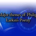 Major themes of Philip Larkin’s Poetry