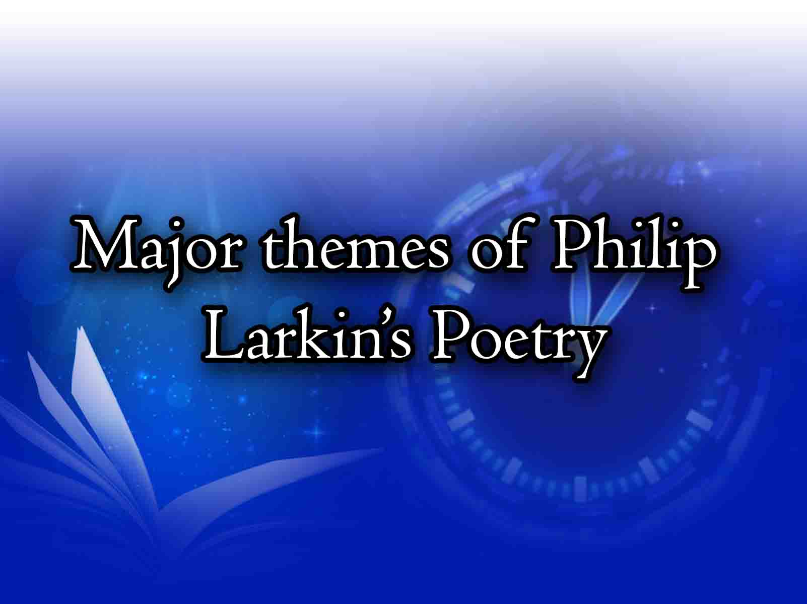 Major themes of Philip Larkin’s Poetry