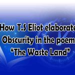 How  T.S Eliot elaborates Obscurity in the poem “The Waste Land”