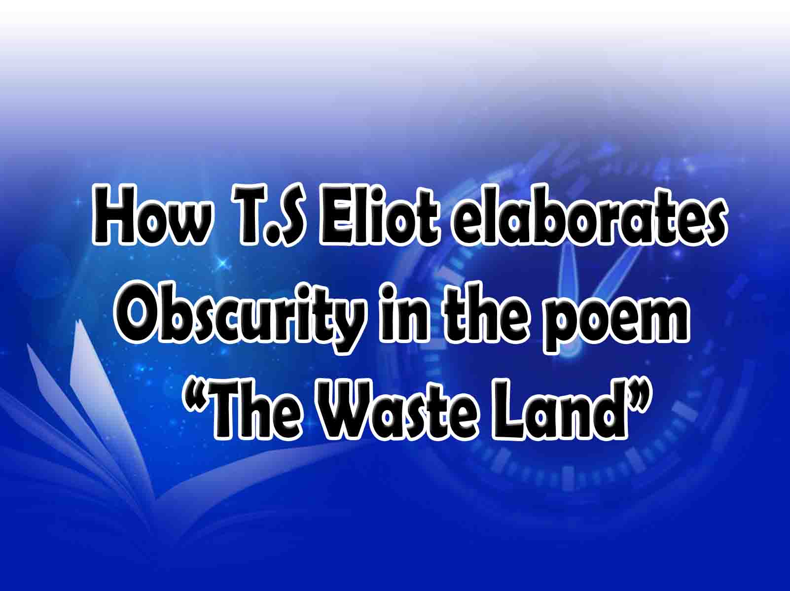How  T.S Eliot elaborates Obscurity in the poem “The Waste Land”