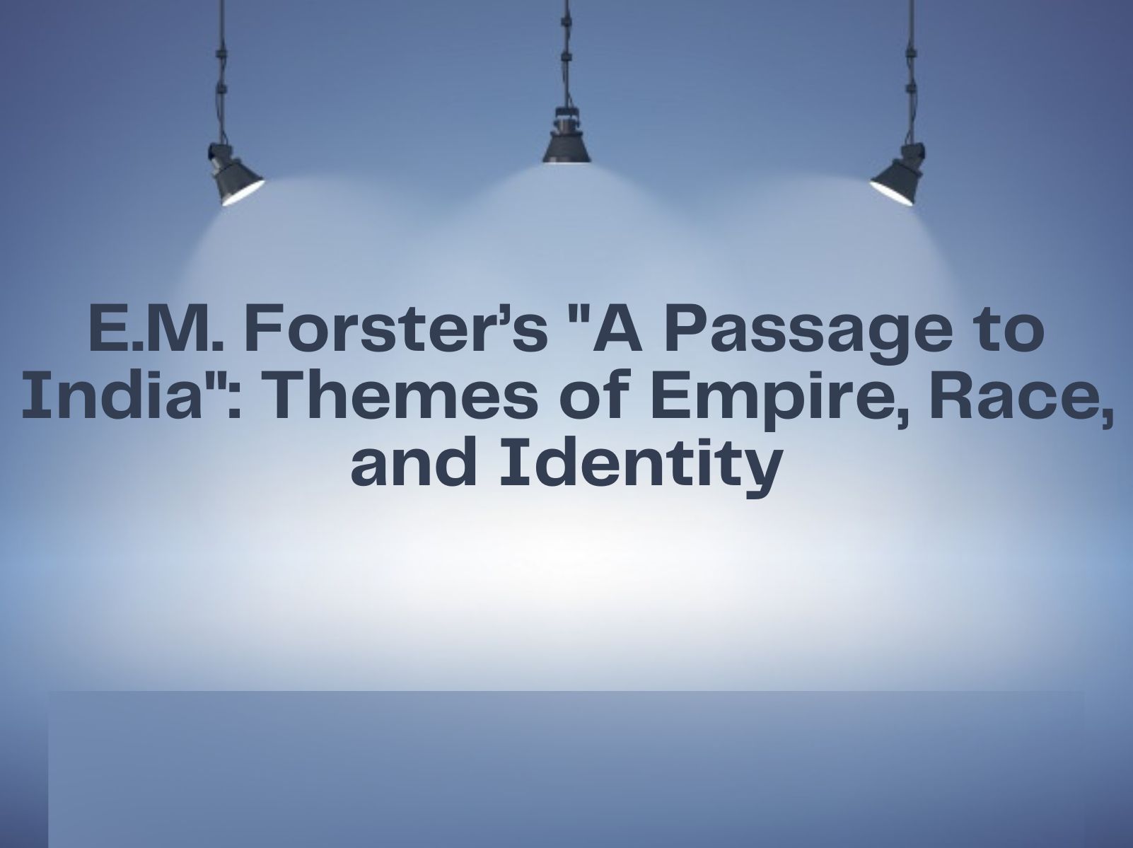 E.M. Forster’s A Passage to India Themes of Empire, Race, and Identity