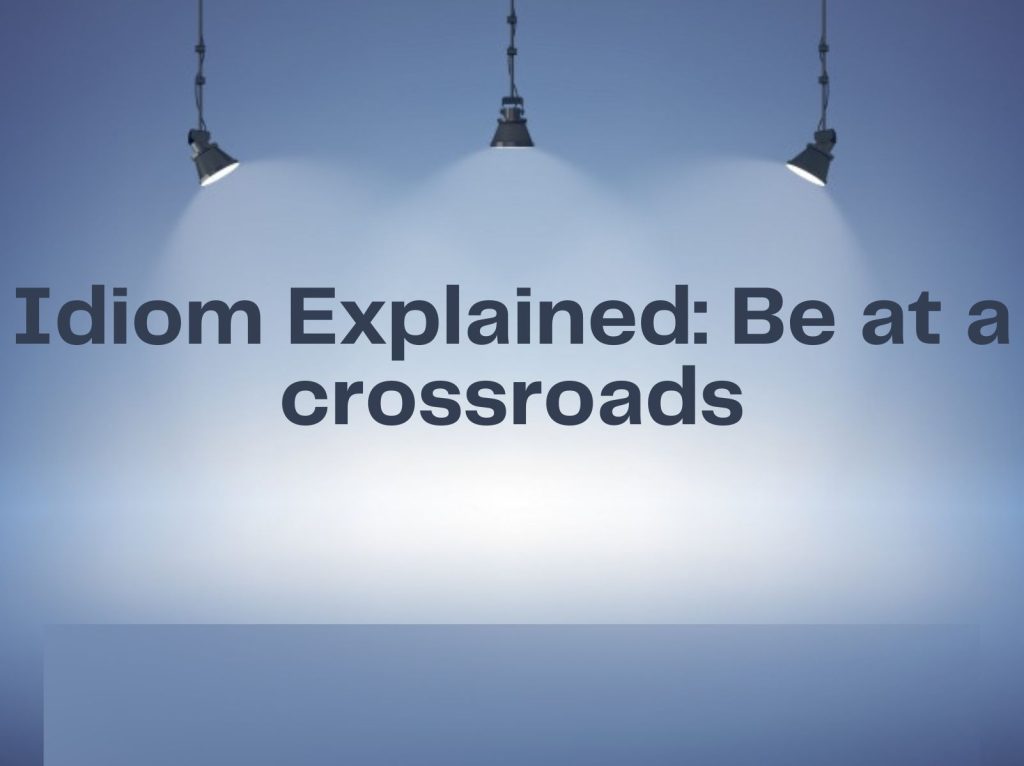 Idiom Explained Be At A Crossroads Literature Times