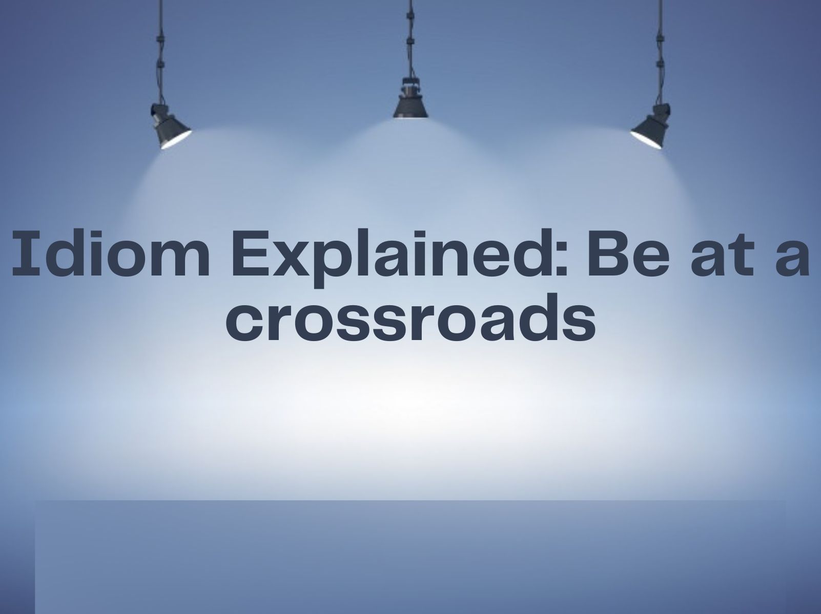 Idiom Explained Be at a crossroads