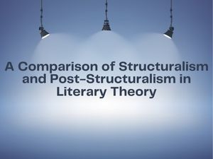 A Comparison of Structuralism and Post Structuralism in Literary Theory