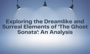 Exploring the Dreamlike and Surreal Elements of 'The Ghost Sonata' An Analysis