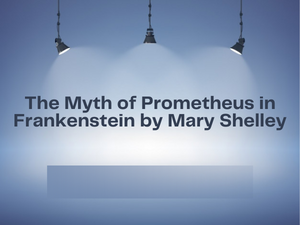 The Myth of Prometheus in Frankenstein by Mary Shelley