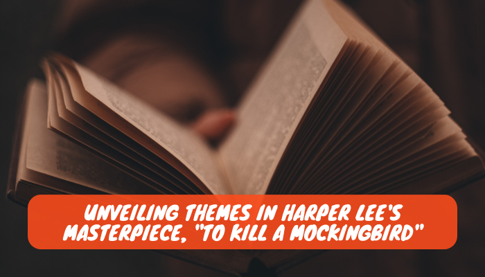 Unveiling Themes in Harper Lee's Masterpiece, To Kill a Mockingbird