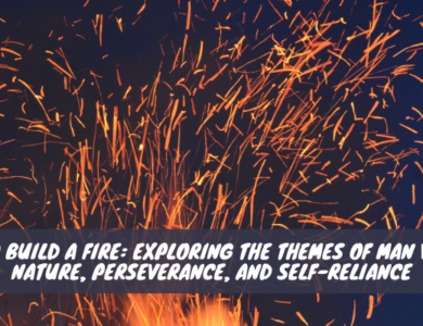 To Build a Fire Exploring the Themes of Man vs. Nature, Perseverance, and Self-Reliance
