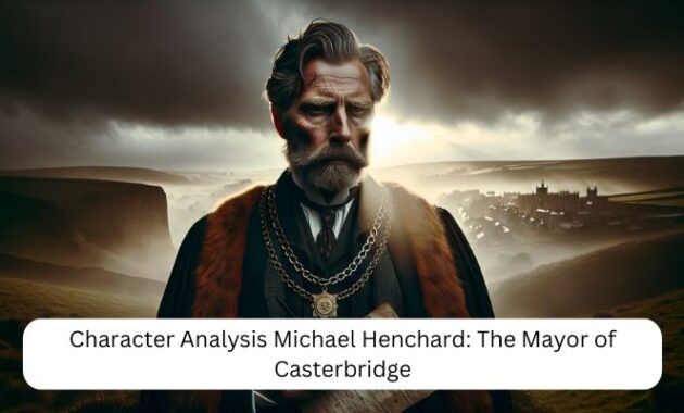Character Analysis Michael Henchard The Mayor of Casterbridge