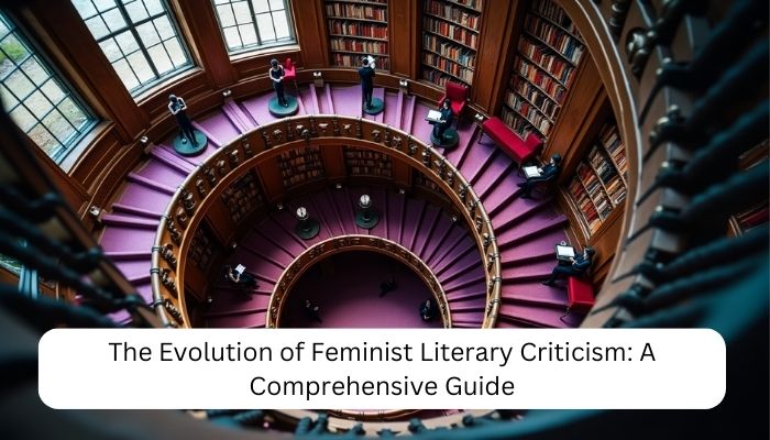 The Evolution of Feminist Literary Criticism: A Comprehensive Guide 14 The Evolution of Feminist Literary Criticism A Comprehensive Guide
